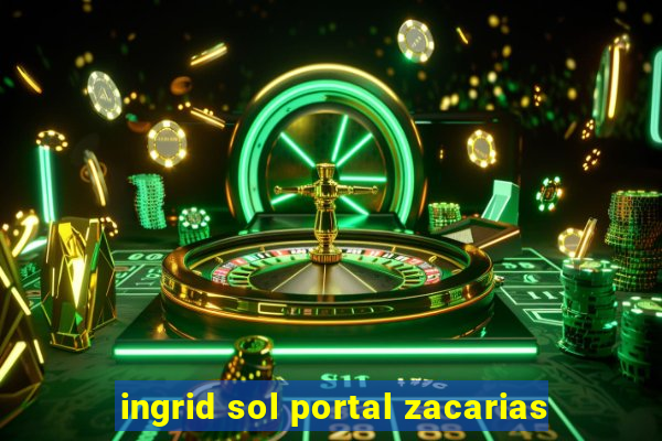 ingrid sol portal zacarias